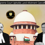 Public Trust Doctrine Violated in Hasty Land Allotment :Supreme Court Upholds Land Allotment Cancellation