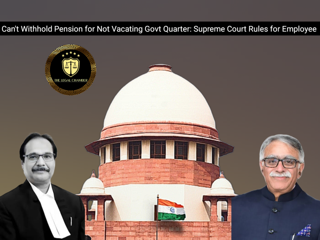 Can't Withhold Pension for Not Vacating Govt Quarter: Supreme Court Rules for Employee