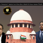 “Nothing Short of Harassment”: Supreme Court Allows Man to Rebuild Old House, Imposes ₹10 Lakh Fine on SDMC