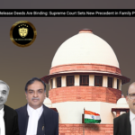 Registered Release Deeds Are Binding: Supreme Court Sets New Precedent in Family Partition Case