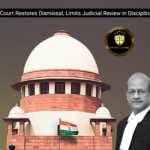 Supreme Court Restores Dismissal, Limits Judicial Review in Disciplinary Cases