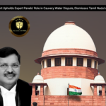 Supreme Court Upholds Expert Panels’ Role in Cauvery Water Dispute, Dismisses Tamil Nadu’s Applications