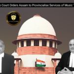 Supreme Court Orders Assam to Provincialise Services of Music Teachers