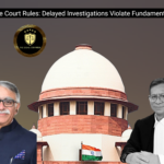 Supreme Court Rules: Delayed Investigations Violate Fundamental Rights