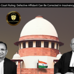 Supreme Court Ruling: Defective Affidavit Can Be Corrected in Insolvency Petitions
