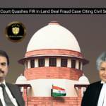 Supreme Court Quashes FIR in Land Deal Fraud Case Citing Civil Settlement