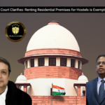 Supreme Court Clarifies: Renting Residential Premises for Hostels is Exempt from GST
