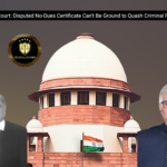 Supreme Court: Disputed No-Dues Certificate Can’t Be Ground to Quash Criminal Proceedings